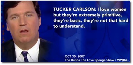 Tucker Carlson publicly says that women are extremely primitive, basic and not hard to understand (30 Oct 2007).